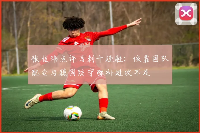 张佳玮点评马刺十连胜：依靠团队配合与稳固防守弥补进攻不足