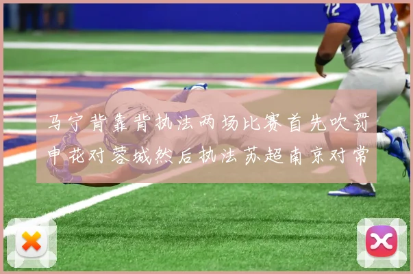 马宁背靠背执法两场比赛首先吹罚申花对蓉城然后执法苏超南京对常州